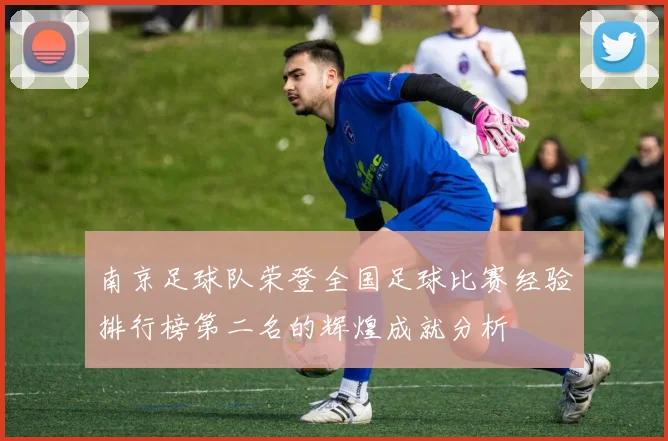 南京足球队荣登全国足球比赛经验排行榜第二名的辉煌成就分析