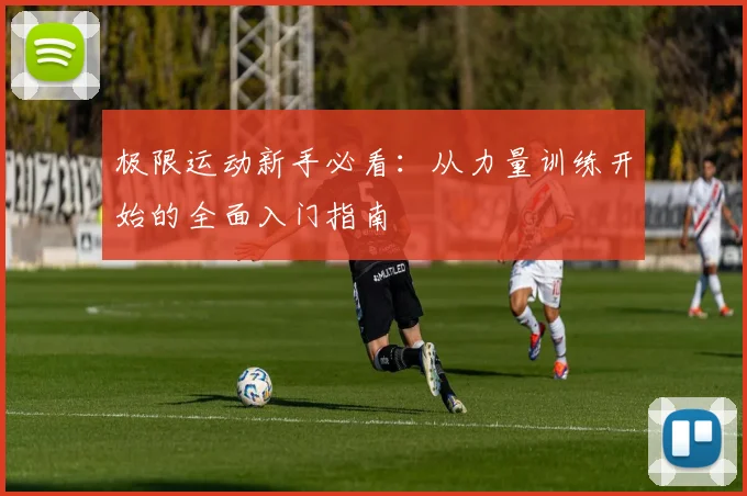 极限运动新手必看：从力量训练开始的全面入门指南
