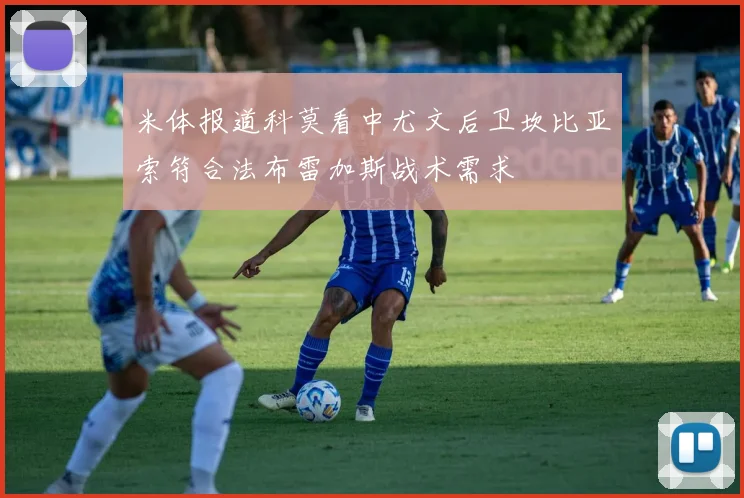 米体报道科莫看中尤文后卫坎比亚索符合法布雷加斯战术需求